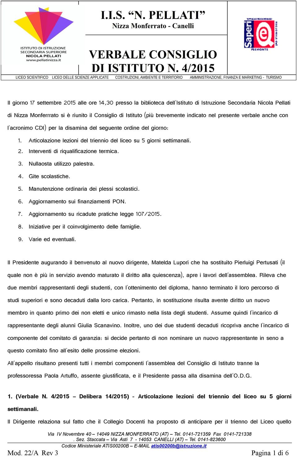 Interventi di riqualificazione termica. 3. Nullaosta utilizzo palestra. 4. Gite scolastiche. 5. Manutenzione ordinaria dei plessi scolastici. 6. Aggiornamento sui finanziamenti PON. 7.