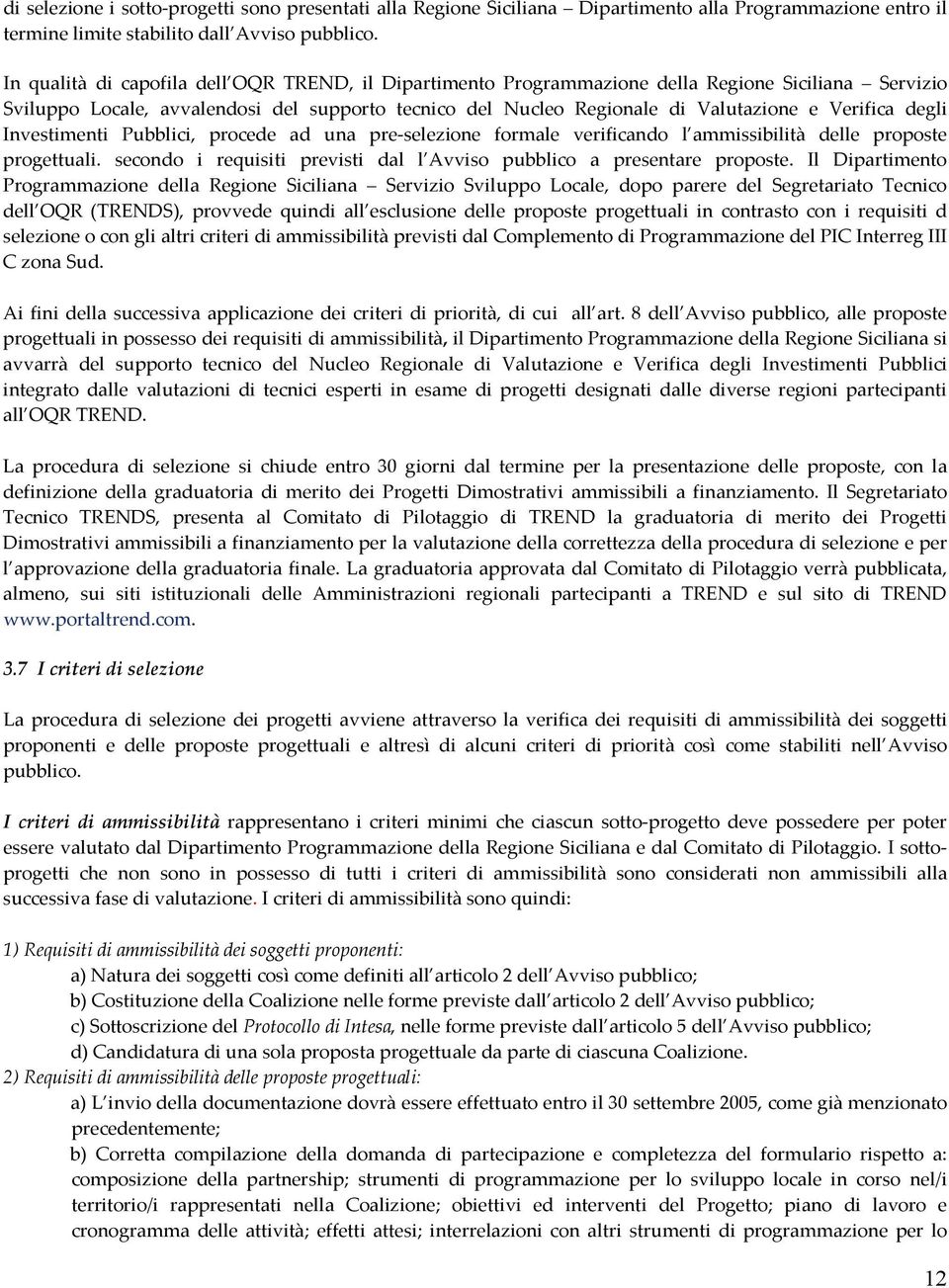 degli Investimenti Pubblici, procede ad una pre-selezione formale verificando l ammissibilità delle proposte progettuali. secondo i requisiti previsti dal l Avviso pubblico a presentare proposte.