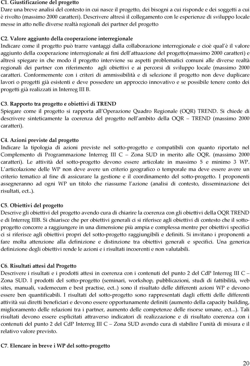 Valore aggiunto della cooperazione interregionale Indicare come il progetto può trarre vantaggi dalla collaborazione interregionale e cioè qual è il valore aggiunto della cooperazione interregionale