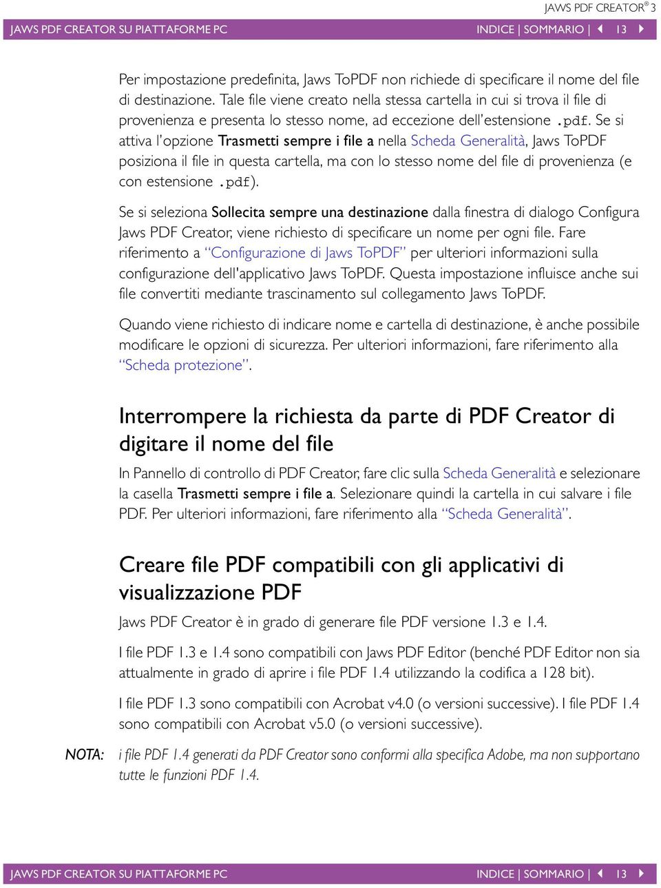 Se si attiva l opzione Trasmetti sempre i file a nella Scheda Generalità, Jaws ToPDF posiziona il file in questa cartella, ma con lo stesso nome del file di provenienza (e con estensione.pdf).