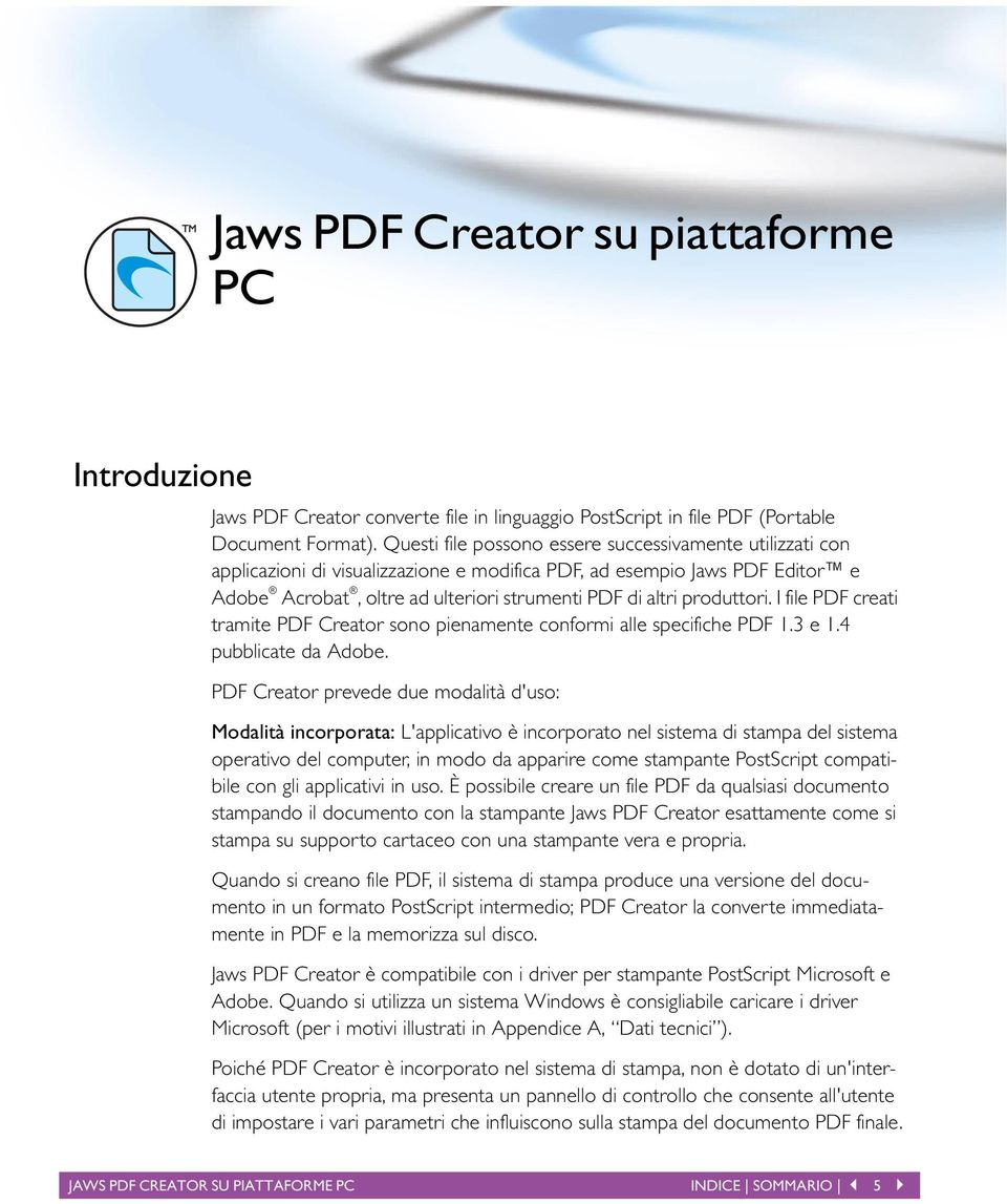 produttori. I file PDF creati tramite PDF Creator sono pienamente conformi alle specifiche PDF 1.3 e 1.4 pubblicate da Adobe.