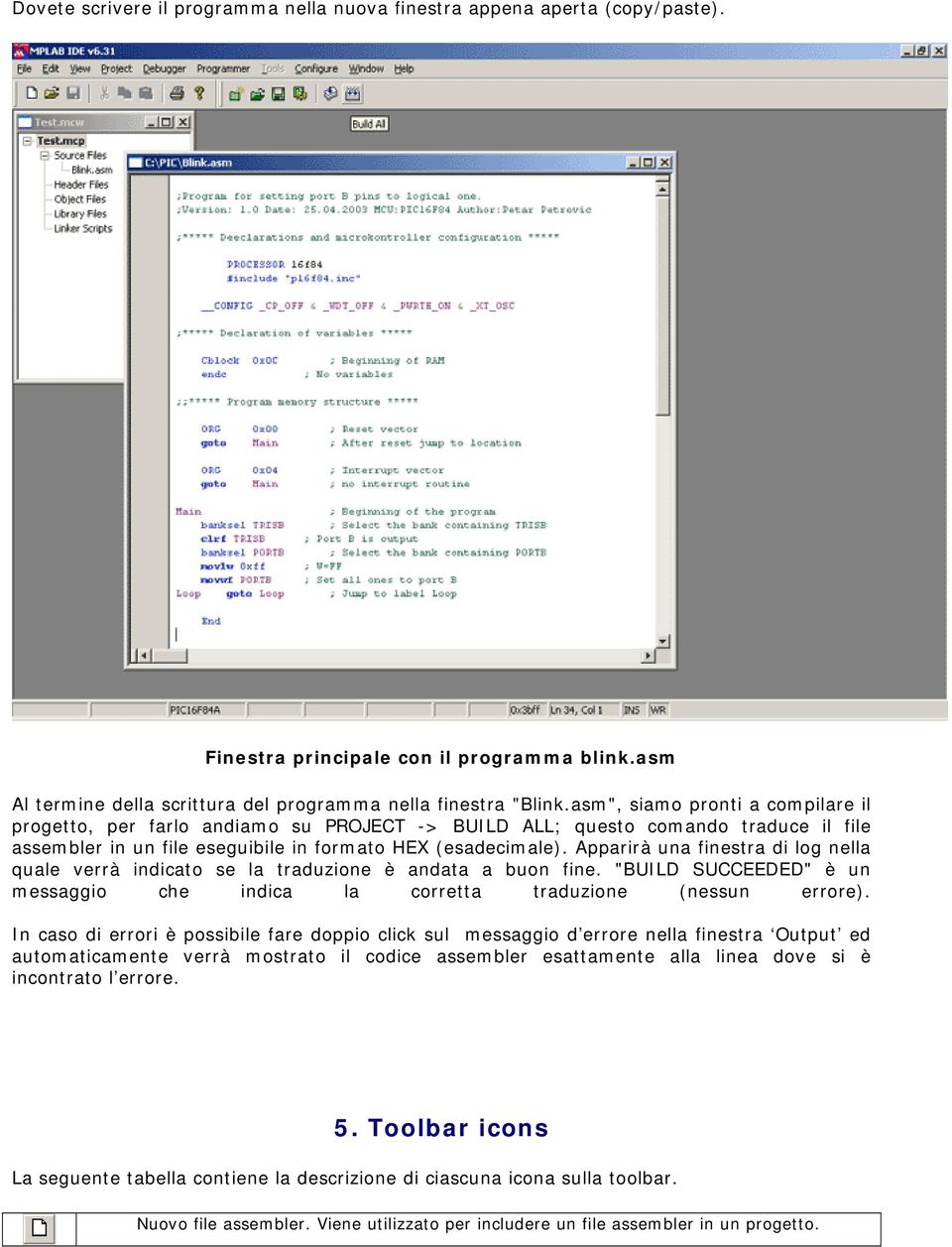 Apparirà una finestra di log nella quale verrà indicato se la traduzione è andata a buon fine. "BUILD SUCCEEDED" è un messaggio che indica la corretta traduzione (nessun errore).