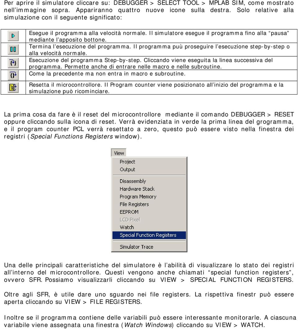 Termina l esecuzione del programma. Il programma puù proseguire l esecuzione step-by-step o alla velocità normale. Esecuzione del programma Step-by-step.