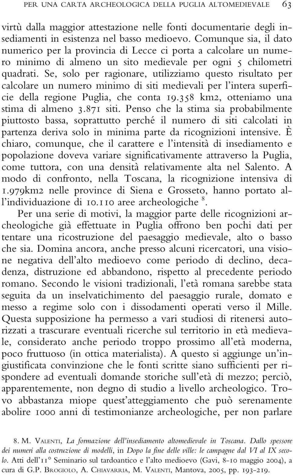 Se, solo per ragionare, utilizziamo questo risultato per calcolare un numero minimo di siti medievali per l intera superficie della regione Puglia, che conta 19.