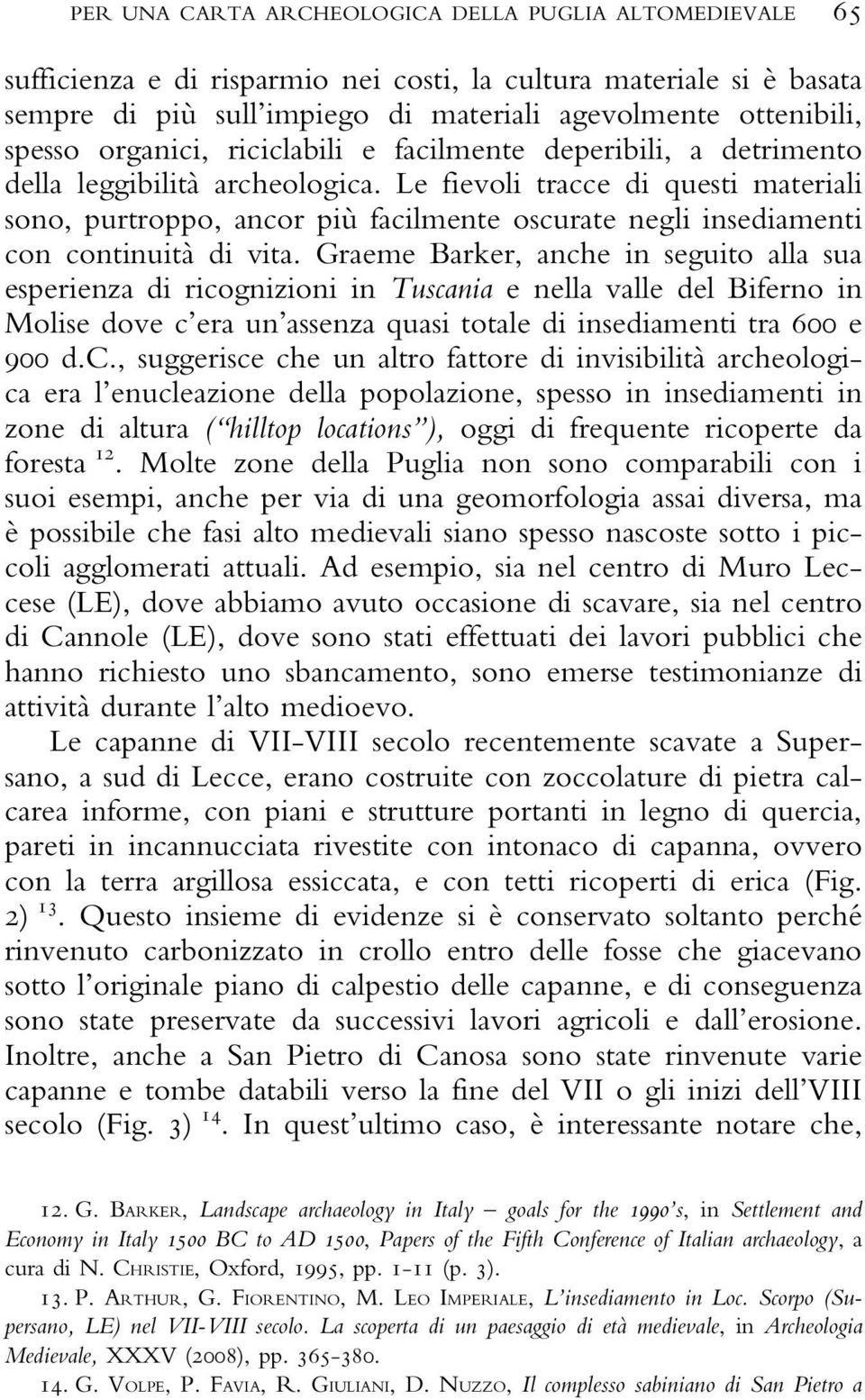 Le fievoli tracce di questi materiali sono, purtroppo, ancor più facilmente oscurate negli insediamenti con continuità di vita.