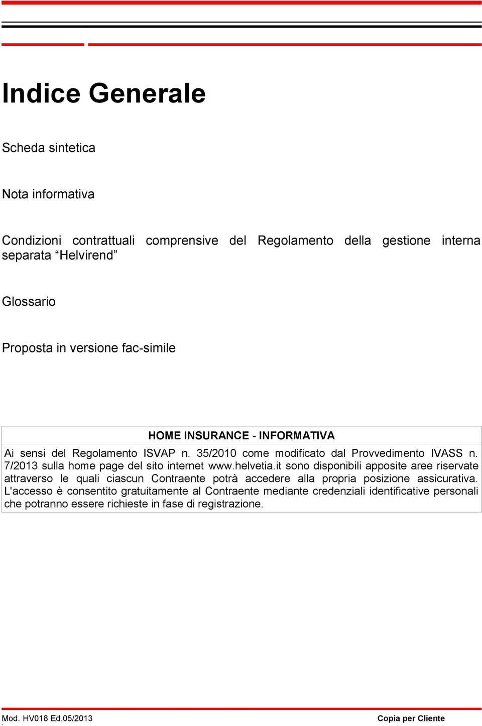 HOME INSURANCE - INFORMATIVA Ai sensi del Regolamento ISVAP n. 35/2010 come modificato dal Provvedimento IVASS n. 7/2013 sulla home page del sito internet www.helvetia.