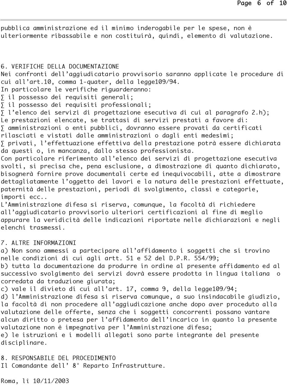 In particolare le verifiche riguarderanno: il possesso dei requisiti generali; il possesso dei requisiti professionali; l elenco dei servizi di progettazione esecutiva di cui al paragrafo 2.