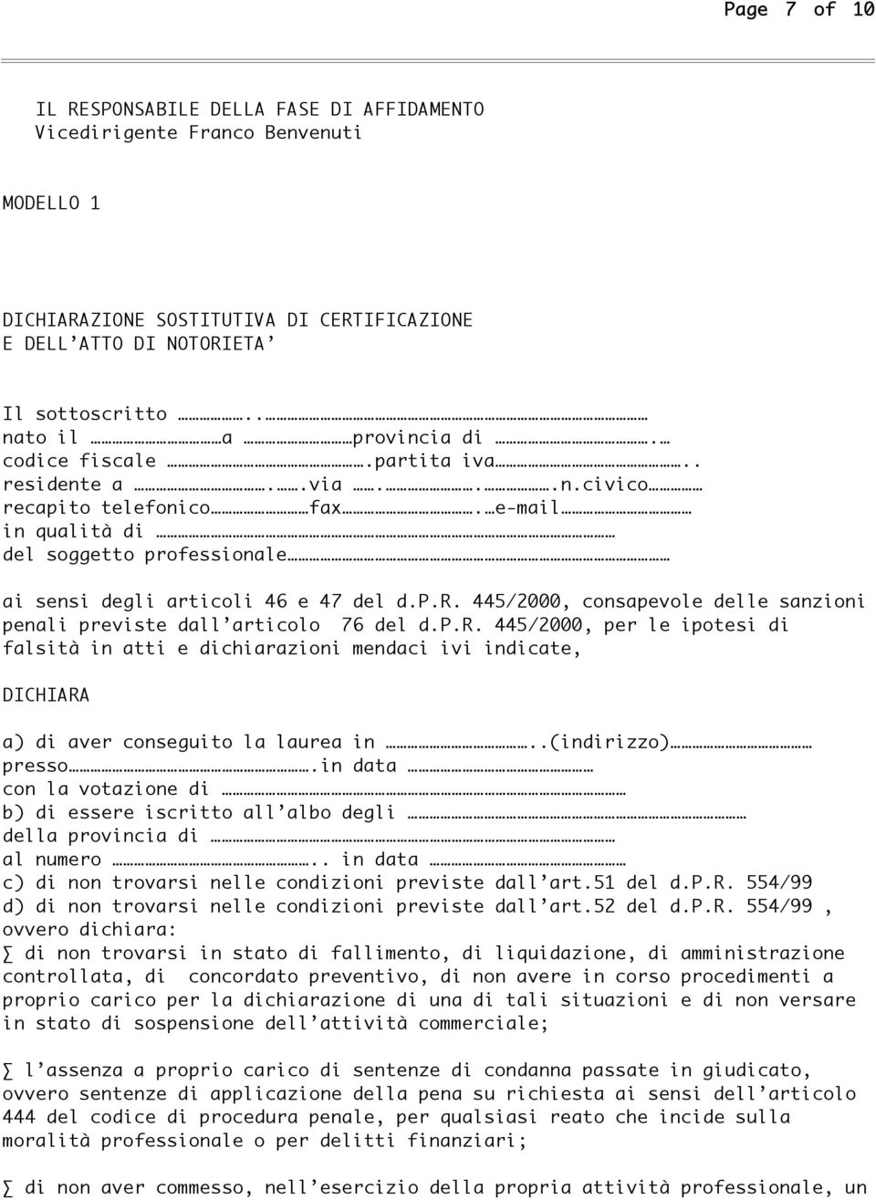 p.r. 445/2000, per le ipotesi di falsità in atti e dichiarazioni mendaci ivi indicate, DICHIARA a) di aver conseguito la laurea in..(indirizzo) presso.