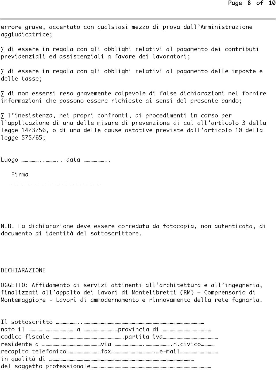 fornire informazioni che possono essere richieste ai sensi del presente bando; l inesistenza, nei propri confronti, di procedimenti in corso per l applicazione di una delle misure di prevenzione di