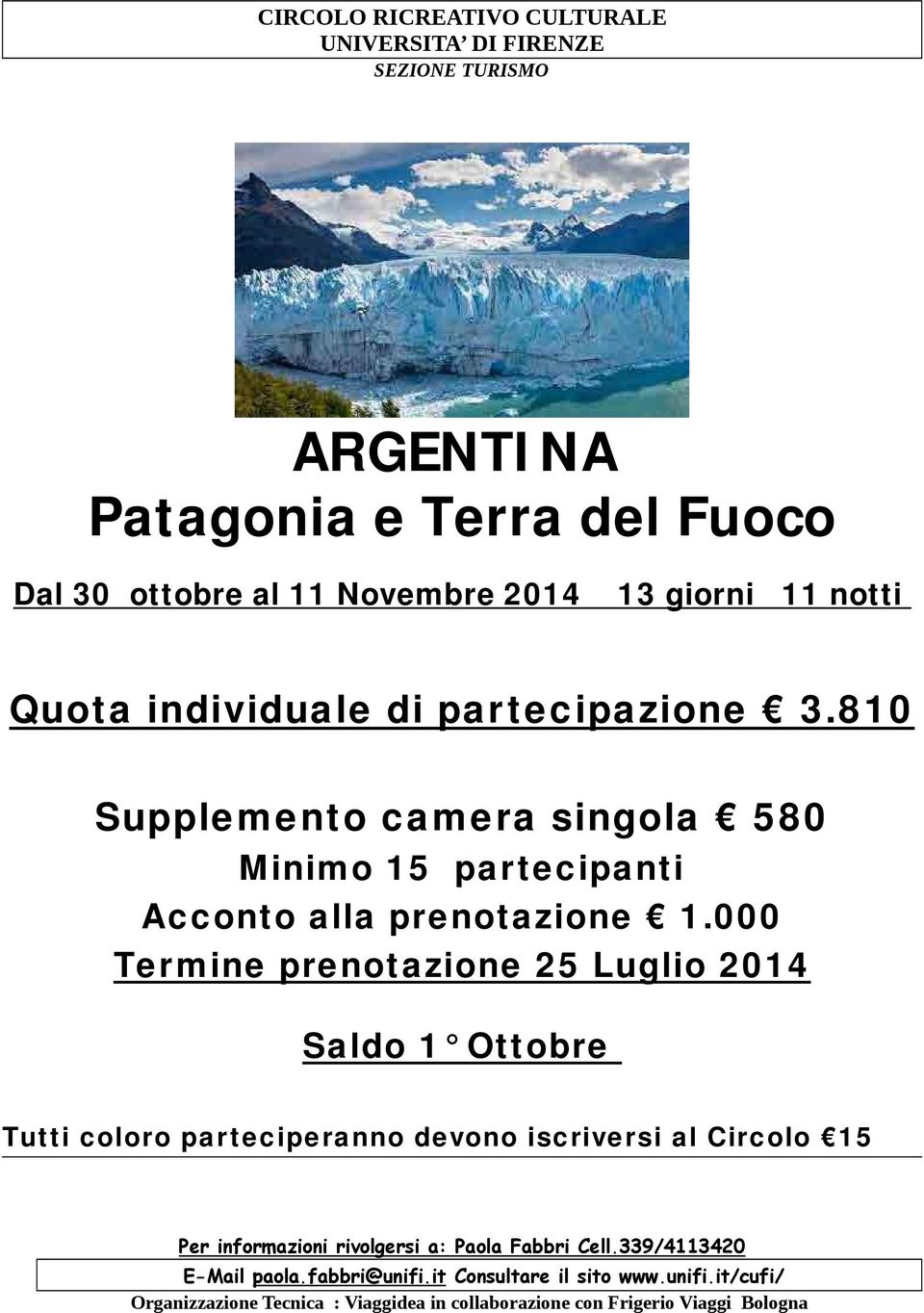 000 Termine prenotazione 25 Luglio 2014 Saldo 1 Ottobre Tutti coloro parteciperanno devono iscriversi al Circolo 15 Per informazioni rivolgersi a: