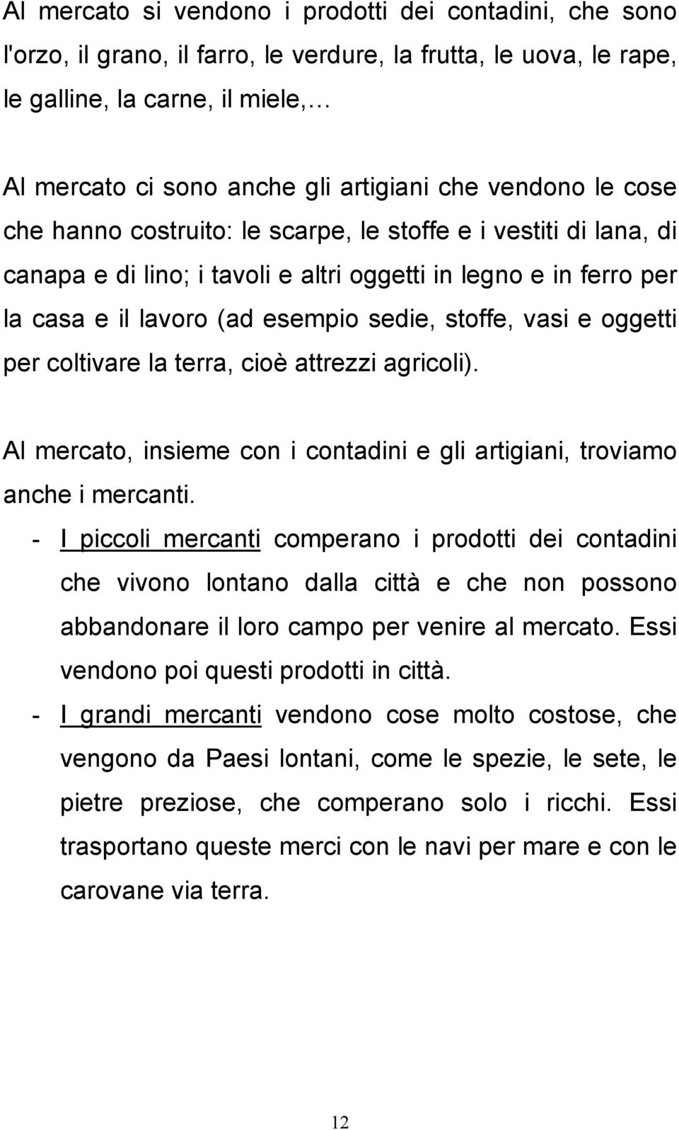 vasi e oggetti per coltivare la terra, cioè attrezzi agricoli). Al mercato, insieme con i contadini e gli artigiani, troviamo anche i mercanti.