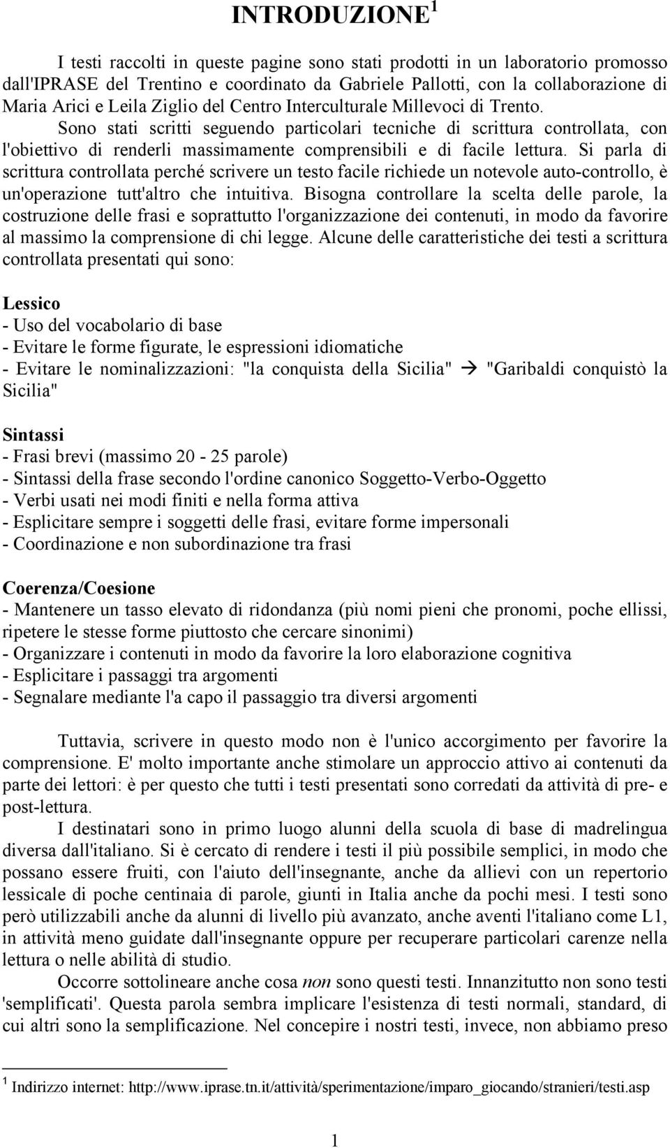 Sono stati scritti seguendo particolari tecniche di scrittura controllata, con l'obiettivo di renderli massimamente comprensibili e di facile lettura.