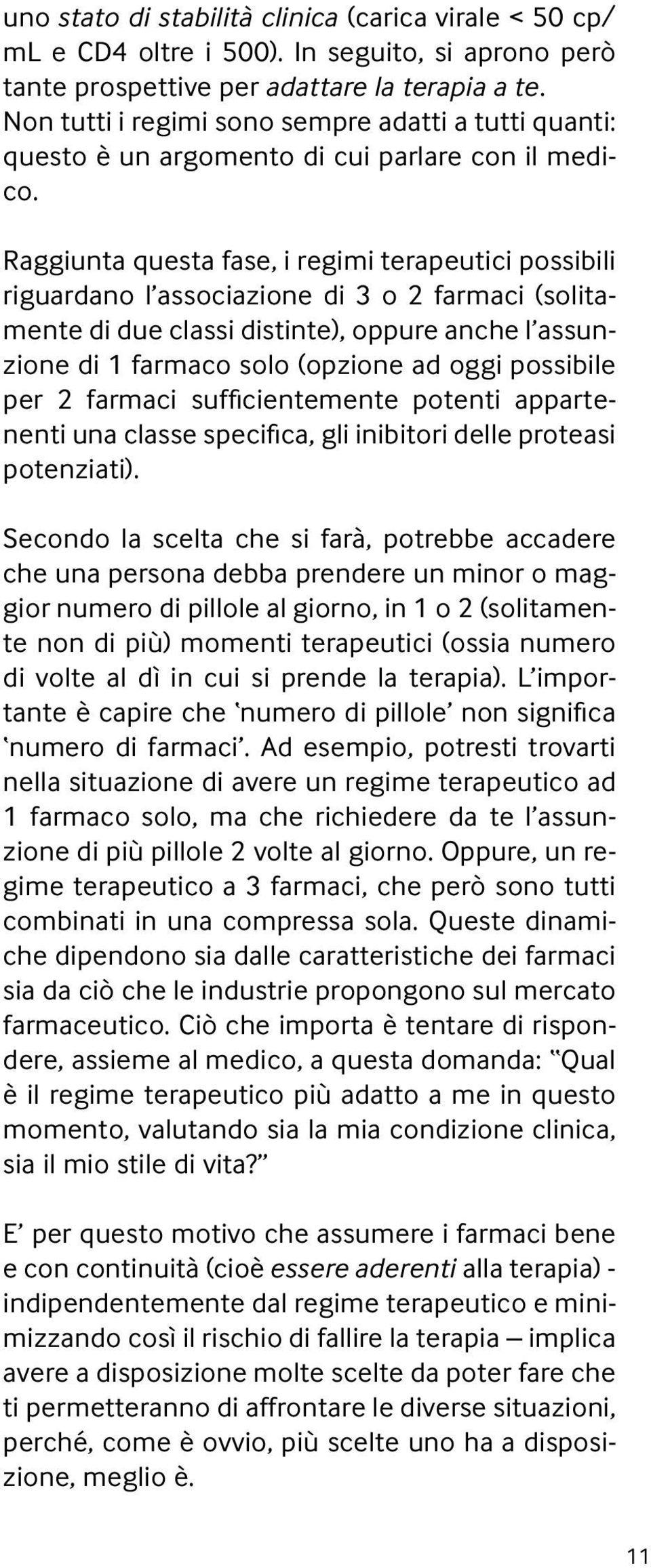 Raggiunta questa fase, i regimi terapeutici possibili riguardano l associazione di 3 o 2 farmaci (solitamente di due classi distinte), oppure anche l assunzione di 1 farmaco solo (opzione ad oggi