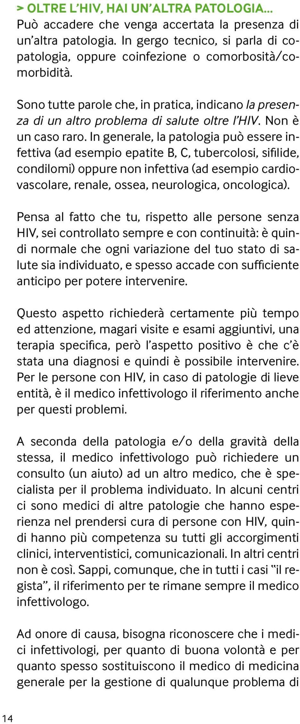 In generale, la patologia può essere infettiva (ad esempio epatite B, C, tubercolosi, sifilide, condilomi) oppure non infettiva (ad esempio cardiovascolare, renale, ossea, neurologica, oncologica).