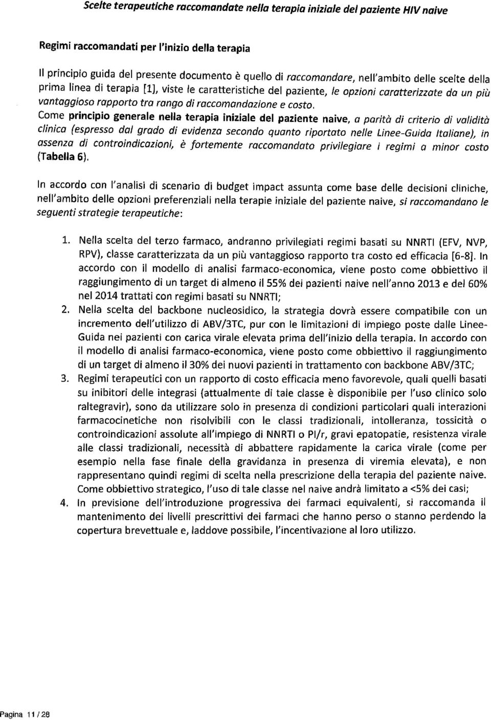 Come principio generale nella terapia iniziale del paziente naive, a parità di criterio di validità clinica (espresso dal grado di evidenza secondo quanto riportato nelle Linee-Guida Italiane), in