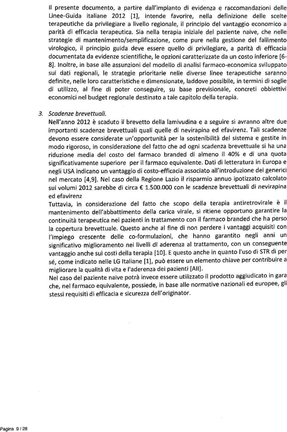 Sia nella terapia iniziale del paziente naive, che nelle strategie di mantenimento/semplificazione, come pure nella gestione del fallimento virologico, il principio guida deve essere quello di