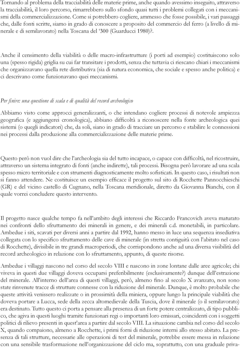 Come si potrebbero cogliere, ammesso che fosse possibile, i vari passaggi che, dalle fonti scritte, siamo in grado di conoscere a proposito del commercio del ferro (a livello di minerale e di