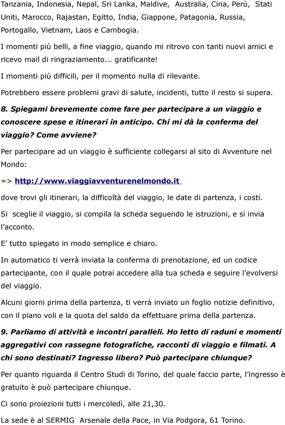 Potrebbero essere problemi gravi di salute, incidenti, tutto il resto si supera. 8. Spiegami brevemente come fare per partecipare a un viaggio e conoscere spese e itinerari in anticipo.