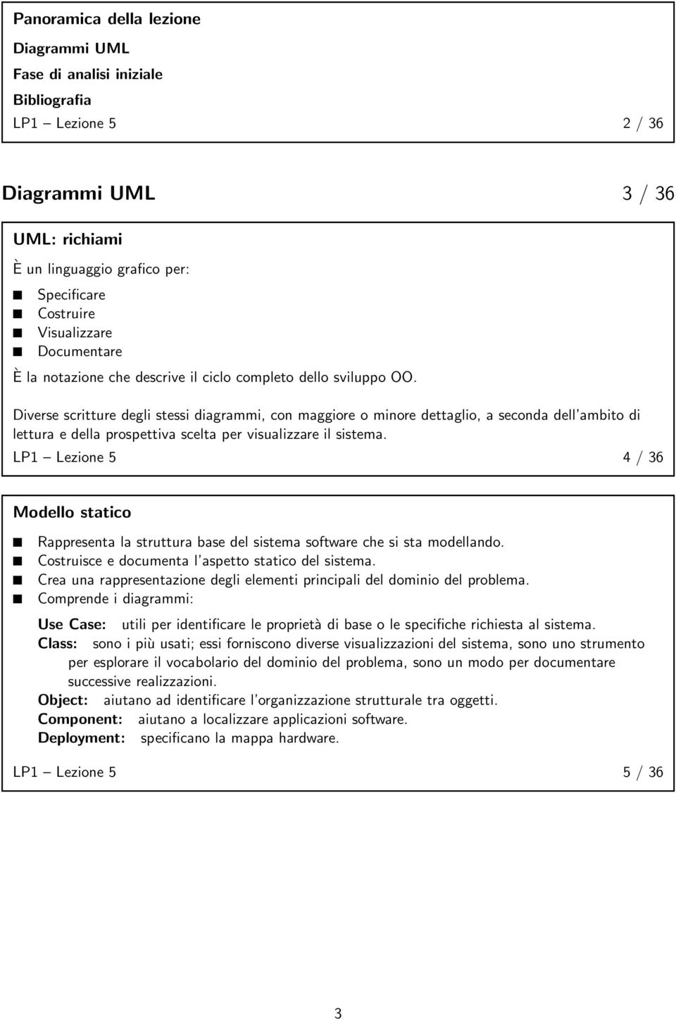 Diverse scritture degli stessi diagrammi, con maggiore o minore dettaglio, a seconda dell ambito di lettura e della prospettiva scelta per visualizzare il sistema.