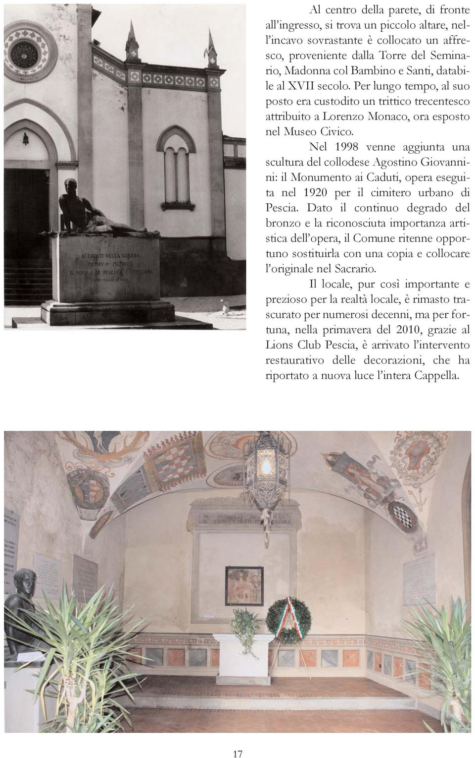 Nel 1998 venne aggiunta una scultura del collodese Agostino Giovannini: il Monumento ai Caduti, opera eseguita nel 1920 per il cimitero urbano di Pescia.