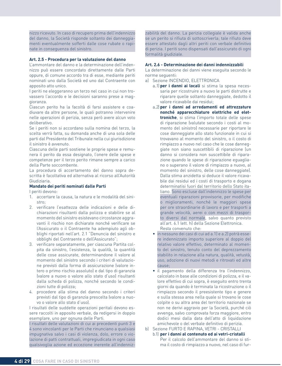 5 - Procedura per la valutazione del danno L ammontare del danno e la determinazione dell indennizzo può essere concordato direttamente dalle Parti oppure, di comune accordo tra di esse, mediante