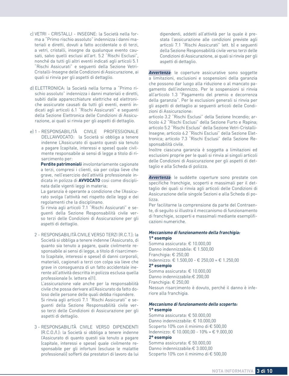 1 Rischi Assicurati e seguenti della Sezione Vetri- Cristalli-Insegne delle Condizioni di Assicurazione, ai quali si rinvia per gli aspetti di dettaglio.