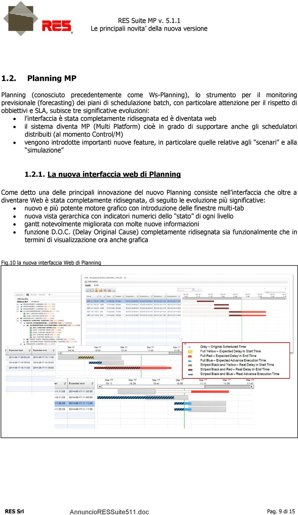 supportare anche gli schedulatori distribuiti (al momento Control/M) vengono introdotte importanti nuove feature, in particolare quelle relative agli scenari e alla simulazione 1.