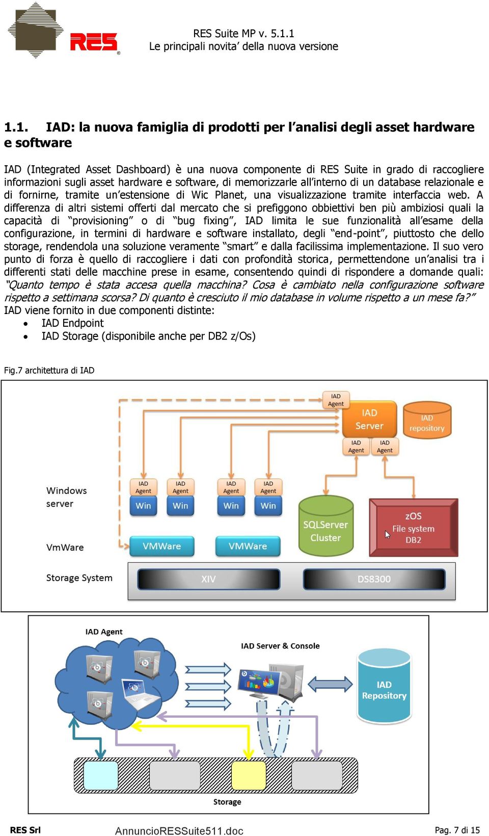 A differenza di altri sistemi offerti dal mercato che si prefiggono obbiettivi ben più ambiziosi quali la capacità di provisioning o di bug fixing, IAD limita le sue funzionalità all esame della