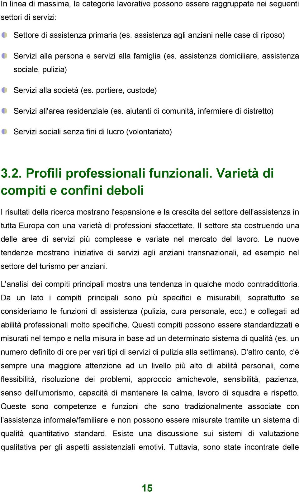 portiere, custode) Servizi all'area residenziale (es. aiutanti di comunità, infermiere di distretto) Servizi sociali senza fini di lucro (volontariato) 3.2. Profili professionali funzionali.