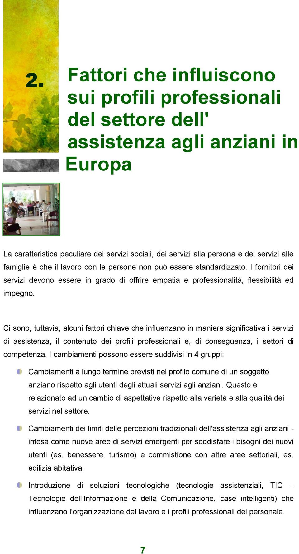 Ci sono, tuttavia, alcuni fattori chiave che influenzano in maniera significativa i servizi di assistenza, il contenuto dei profili professionali e, di conseguenza, i settori di competenza.