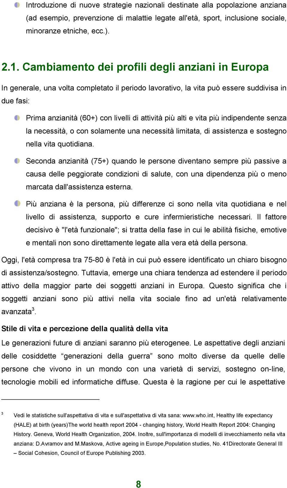 alti e vita più indipendente senza la necessità, o con solamente una necessità limitata, di assistenza e sostegno nella vita quotidiana.