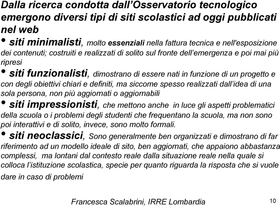 definiti, ma siccome spesso realizzati dall idea di una sola persona, non più aggiornati o aggiornabili siti impressionisti, che mettono anche in luce gli aspetti problematici della scuola o i