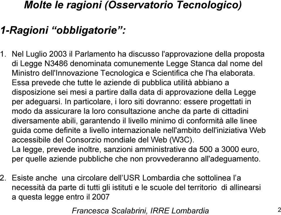 elaborata. Essa prevede che tutte le aziende di pubblica utilità abbiano a disposizione sei mesi a partire dalla data di approvazione della Legge per adeguarsi.