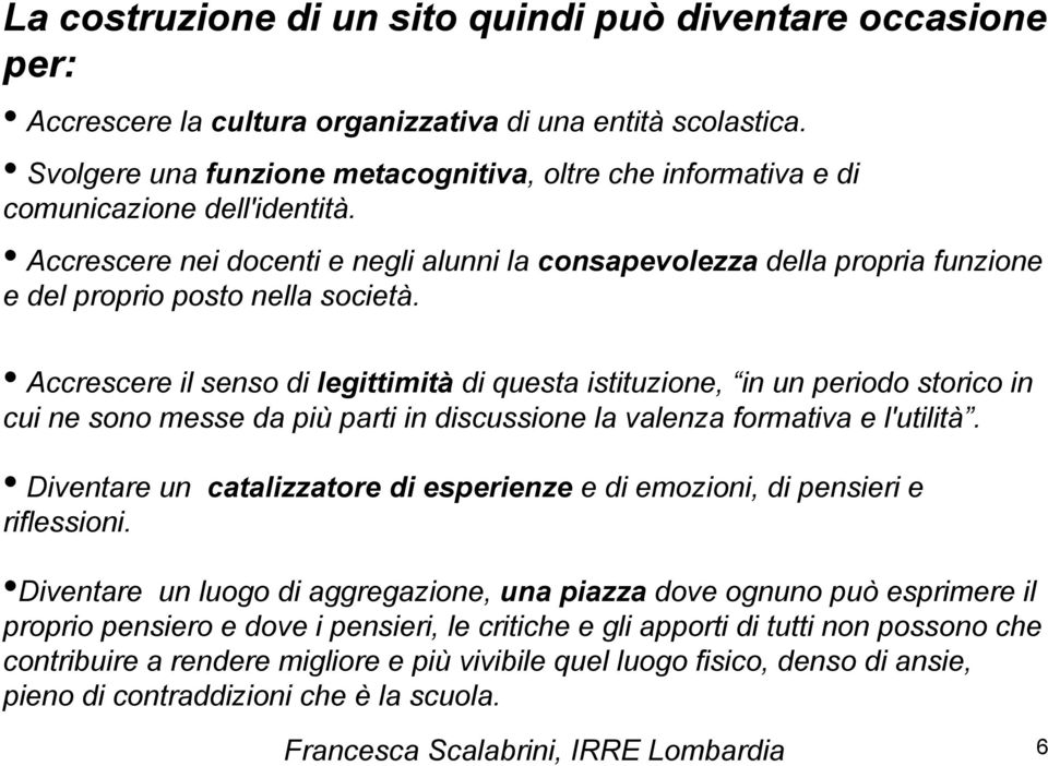 Accrescere nei docenti e negli alunni la consapevolezza della propria funzione e del proprio posto nella società.