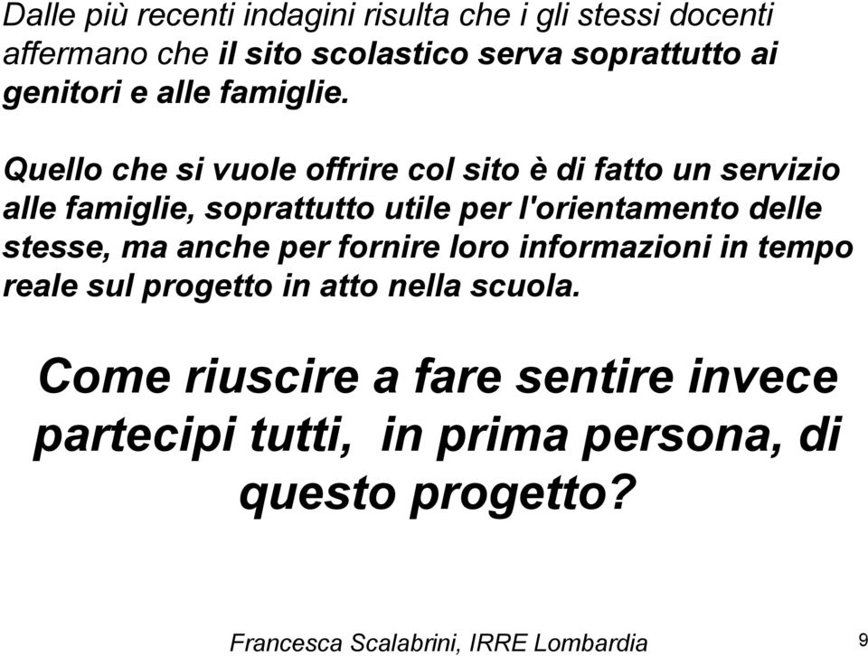 Quello che si vuole offrire col sito è di fatto un servizio alle famiglie, soprattutto utile per l'orientamento