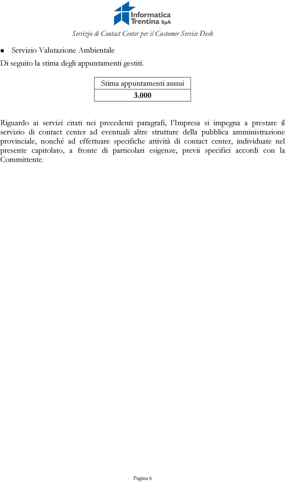 000 Riguardo ai servizi citati nei precedenti paragrafi, l Impresa si impegna a prestare il servizio di contact center ad eventuali