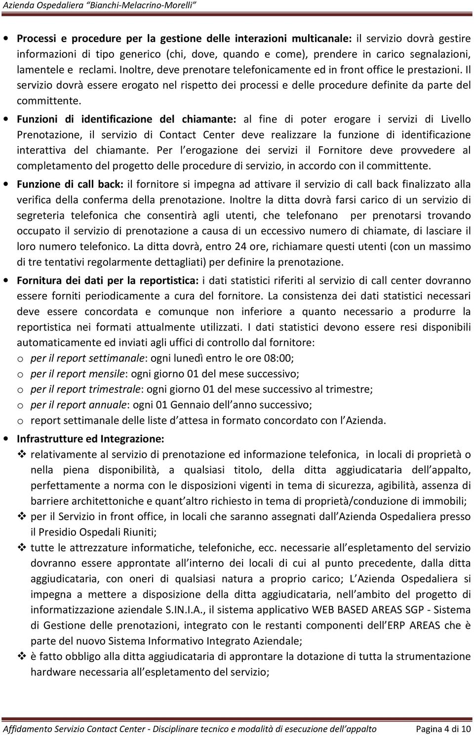 Funzioni di identificazione del chiamante: al fine di poter erogare i servizi di Livello Prenotazione, il servizio di Contact Center deve realizzare la funzione di identificazione interattiva del