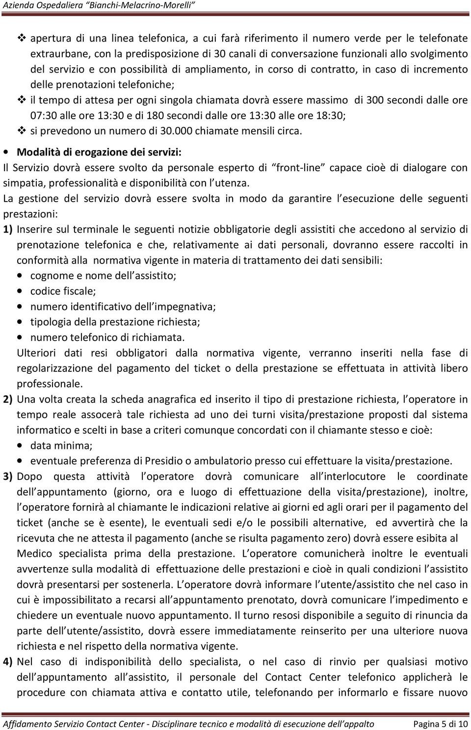 07:30 alle ore 13:30 e di 180 secondi dalle ore 13:30 alle ore 18:30; si prevedono un numero di 30.000 chiamate mensili circa.