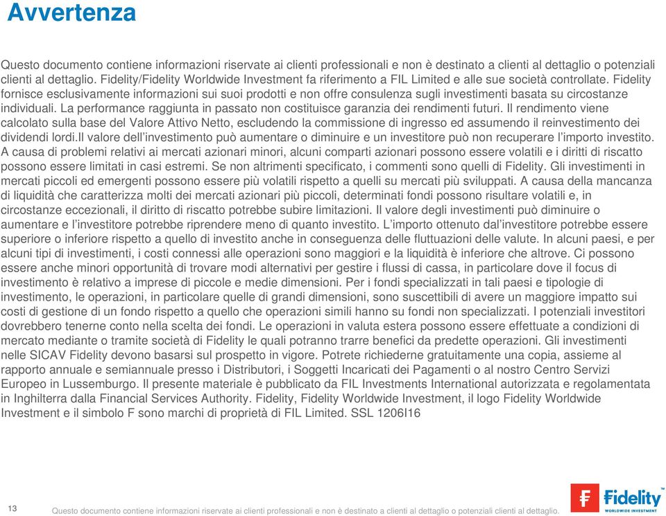 Fidelity fornisce esclusivamente informazioni sui suoi prodotti e non offre consulenza sugli investimenti basata su circostanze individuali.