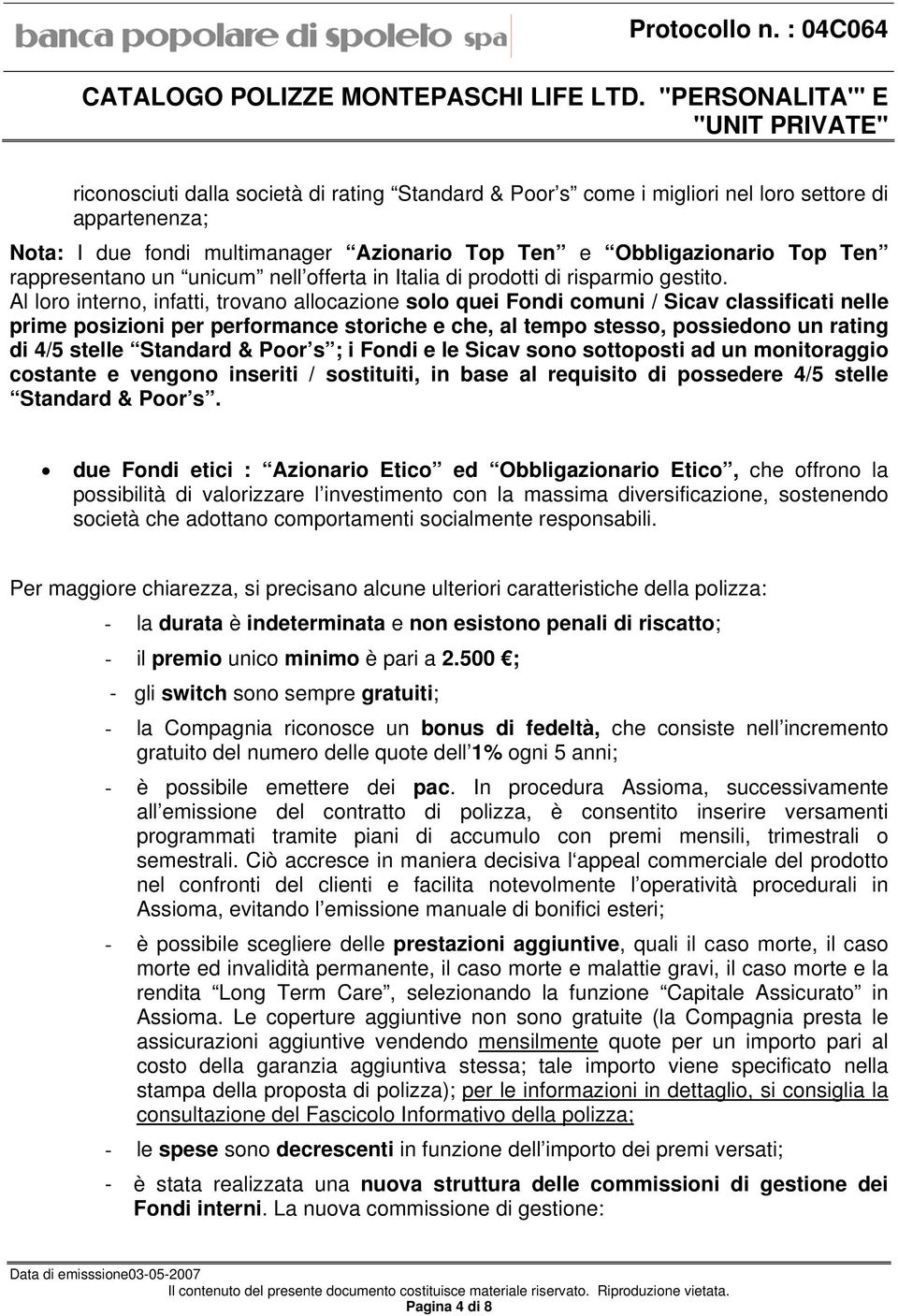 Al loro interno, infatti, trovano allocazione solo quei Fondi comuni / Sicav classificati nelle prime posizioni per performance storiche e che, al tempo stesso, possiedono un rating di 4/5 stelle