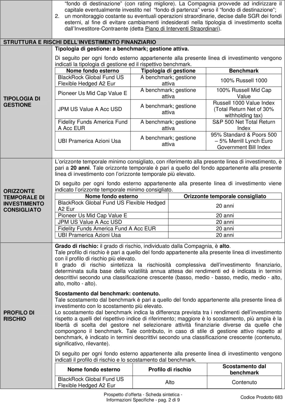 Investitore-Contraente (detta Piano di Interventi Straordinari). STRUTTURA E RISCHI DELL INVESTIMENTO FINANZIARIO Tipologia di gestione: a benchmark; gestione attiva.