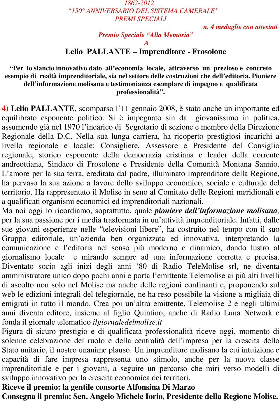 imprenditoriale, sia nel settore delle costruzioni che dell editoria. Pioniere dell informazione molisana e testimonianza esemplare di impegno e qualificata professionalità.