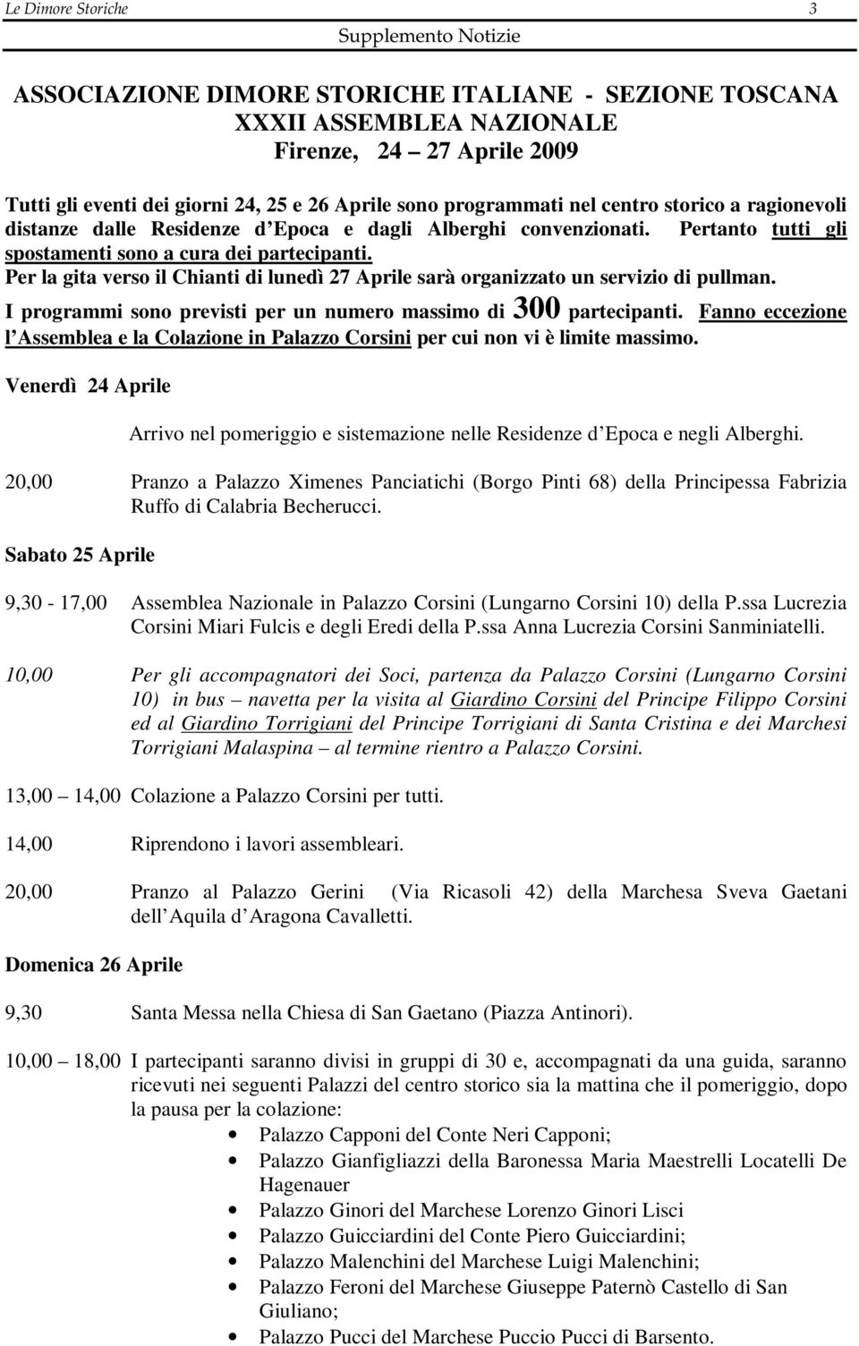 Per la gita verso il Chianti di lunedì 27 Aprile sarà organizzato un servizio di pullman. I programmi sono previsti per un numero massimo di 300 partecipanti.