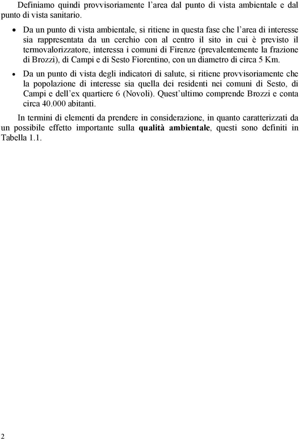 Firenze (prevalentemente la frazione di Brozzi), di Campi e di Sesto Fiorentino, con un diametro di circa 5 Km.