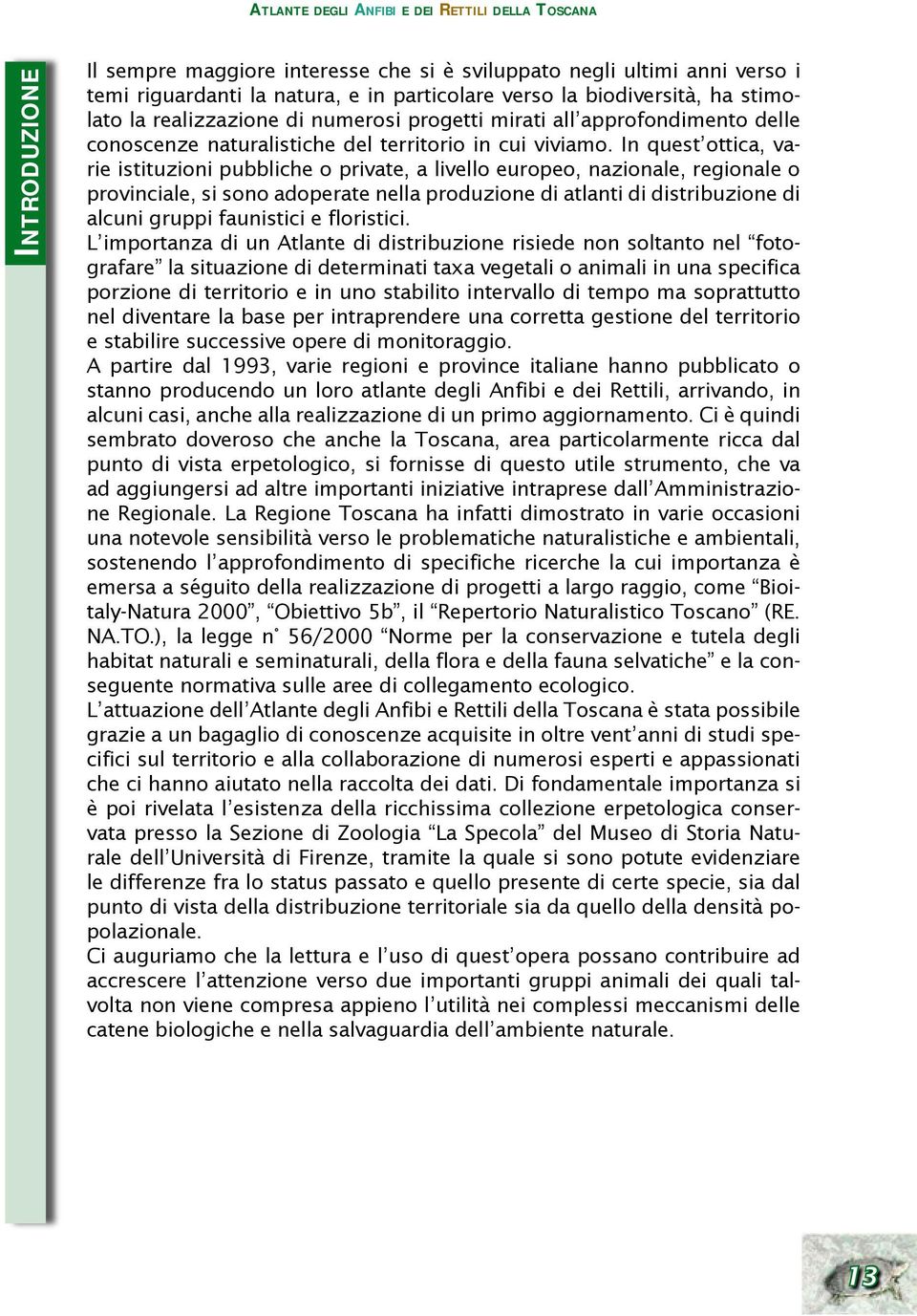 In quest ottica, varie istituzioni pubbliche o private, a livello europeo, nazionale, regionale o provinciale, si sono adoperate nella produzione di atlanti di distribuzione di alcuni gruppi