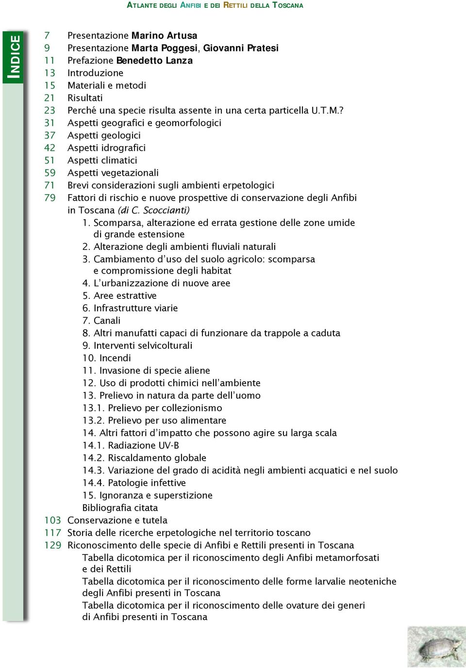 ? 31 Aspetti geografici e geomorfologici 37 Aspetti geologici 42 Aspetti idrografici 51 Aspetti climatici 59 Aspetti vegetazionali 71 Brevi considerazioni sugli ambienti erpetologici 79 Fattori di