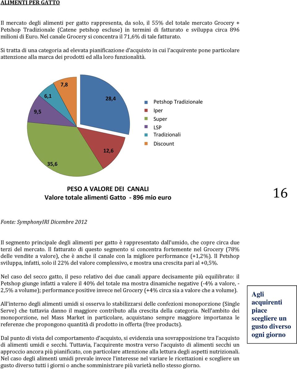 Si tratta di una categoria ad elevata pianificazione d acquisto in cui l acquirente pone particolare attenzione alla marca dei prodotti ed alla loro funzionalità.