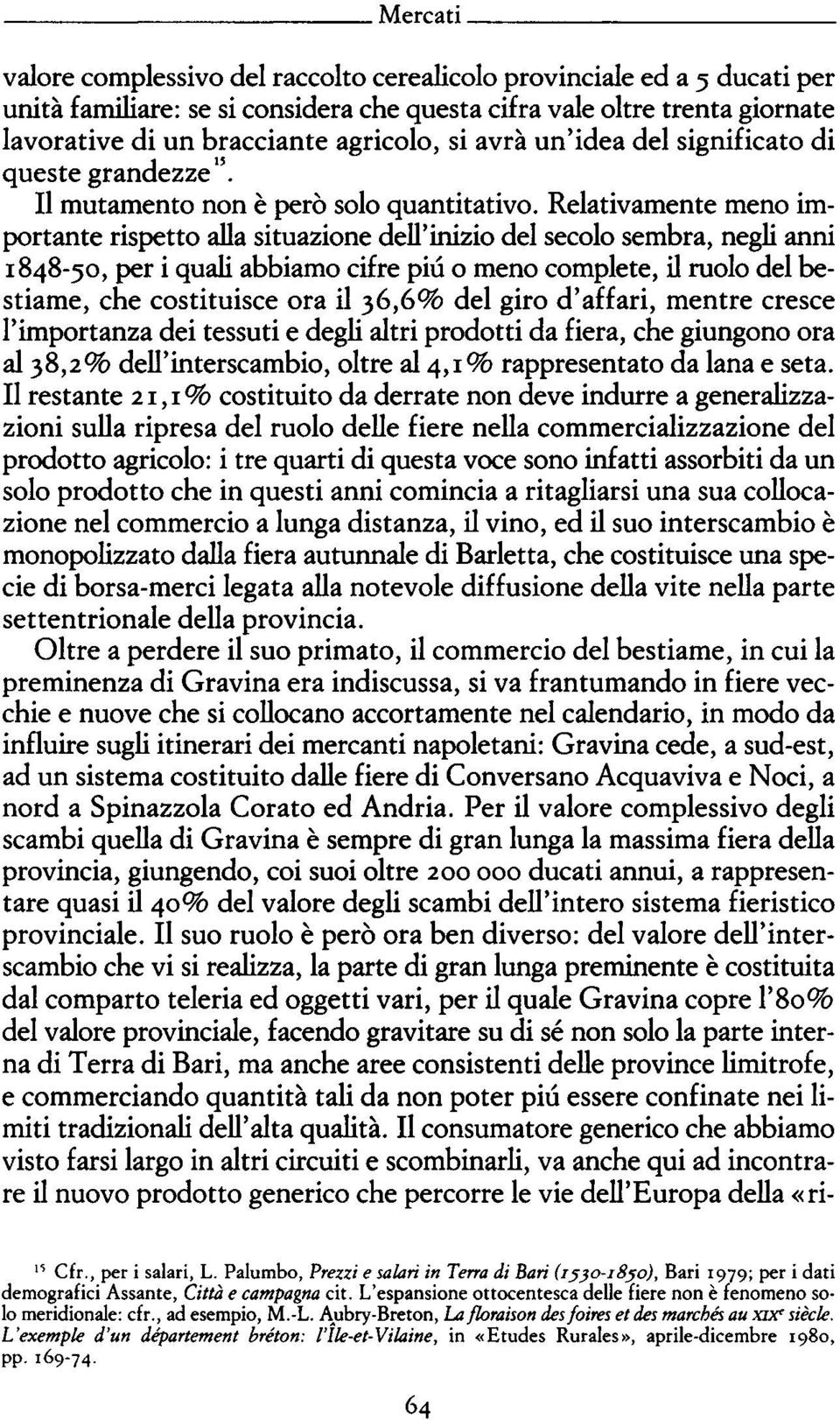 Relativamente meno im portante rispetto alla situazione dell'inizio del secolo sembra, negli anni 1848-50, per i quali abbiamo cifre più o meno complete, il ruolo del be stiame, che costituisce ora