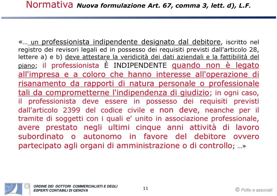 dei dati aziendali e la fattibilità del piano; il professionista È INDIPENDENTE quando non è legato all'impresa e a coloro che hanno interesse all'operazione di risanamento da rapporti di natura