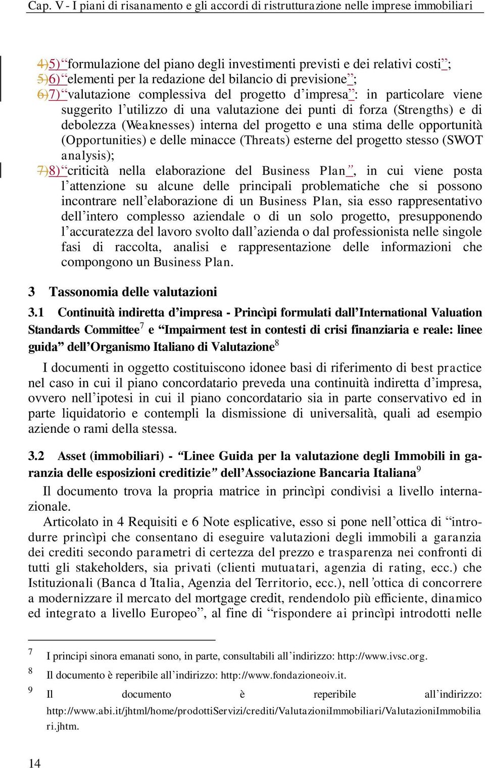 (Weaknesses) interna del progetto e una stima delle opportunità (Opportunities) e delle minacce (Threats) esterne del progetto stesso (SWOT analysis); 7)8) criticità nella elaborazione del Business